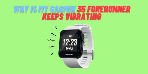 Garmin forerunner 35 keeps vibrating