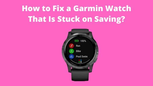 How to Fix a Garmin Watch That Is Stuck on Saving