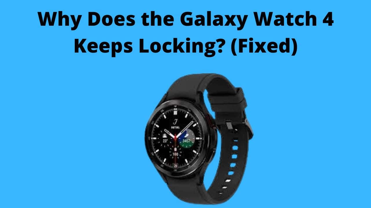 Why Does the Galaxy Watch 4 Keeps Locking